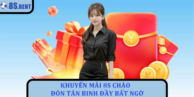 Khuyến mãi 8s - Chương trình ưu đãi đặc sắc cho hội viên 1 Khuyến mãi 8s chào đón tân binh đầy bất ngờ
