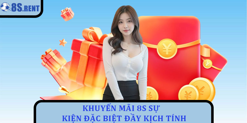 Khuyến mãi 8s - Chương trình ưu đãi đặc sắc cho hội viên 4 Khuyến mãi 8s sự kiện đặc biệt đầy kịch tính