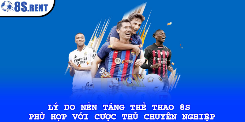 Lý do nền tảng thể thao 8s phù hợp với cược thủ chuyên nghiệp